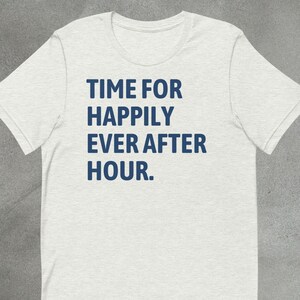 Time For Happily Ever After Hour Tee | A Unisex Happy Hour Shirt