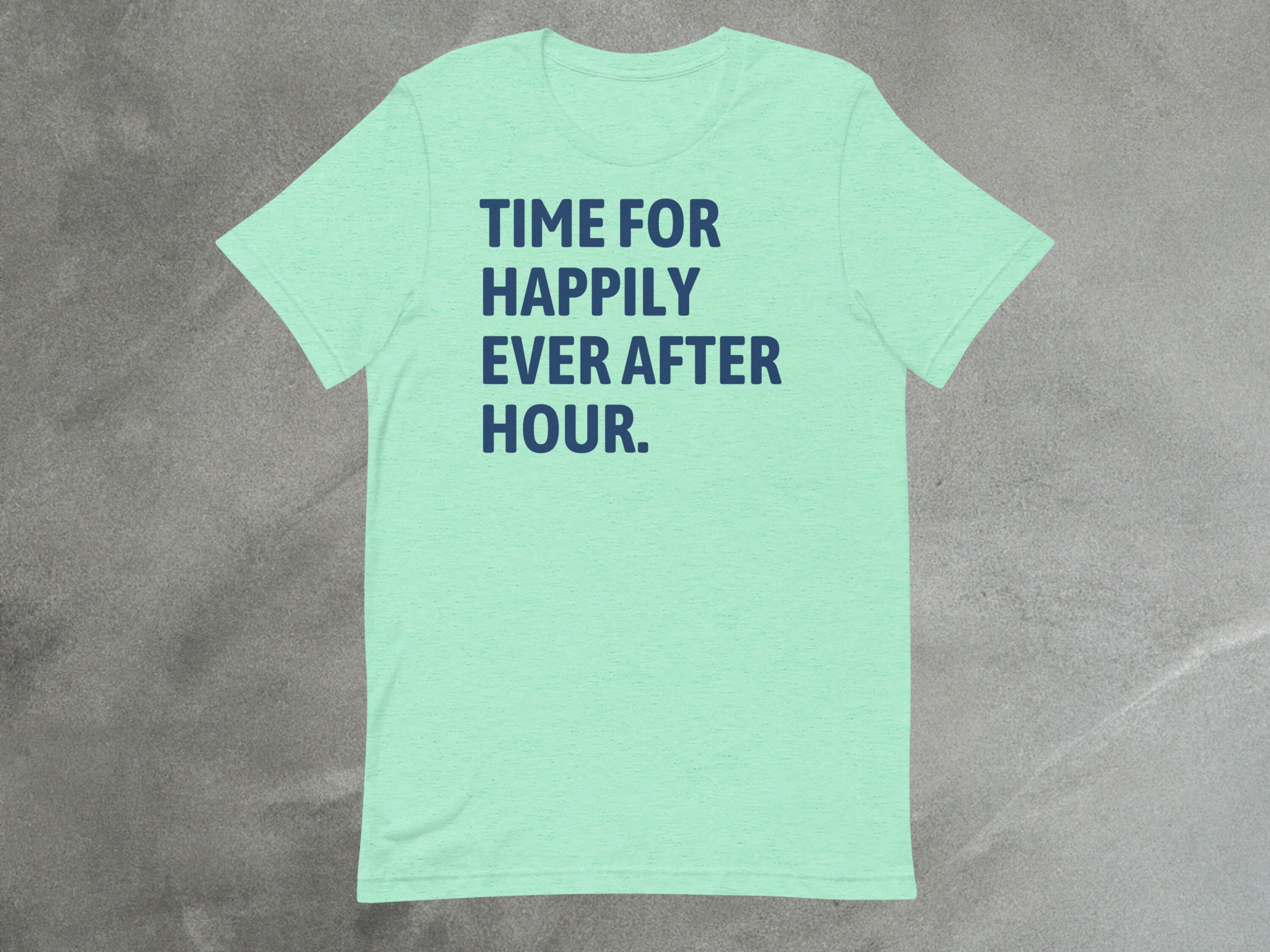Time For Happily Ever After Hour Tee | A Unisex Happy Hour Shirt image 2