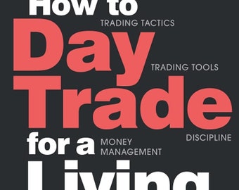 How to Day Trade for a Living: A Beginner’s Guide to Trading Tools and Tactics, Money Management, Discipline and Trading Psychology (PDF)