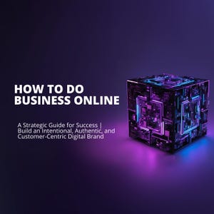 How to Do Business Online: A Strategic Guide for Success | Build an Intentional, Authentic, and Customer-Centric Digital Brand
