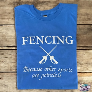Fencing Tshirt- Because Other Sports Are Pointless