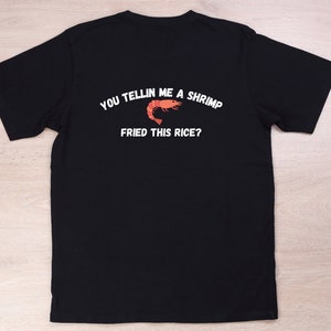 Shrimp Fried Rice T-Shirt | You tellin me a shrimp fried this rice Tee | Funny Shirt | Gift for Him | Gift for Her