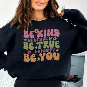 Be Kind Sweatshirt, Be Kind Be Brave Be True Be Happy Be You Sweatshirt, Kindness Sweatshirt, Motivational Sweatshirt, Inspirational