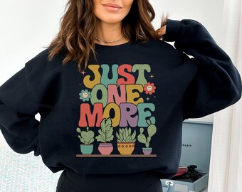 Just One More Plant Sweatshirt, Plant Lady Sweatshirt, Plant Lover Gift, Gardening Sweatshirt, Plant Mom, Gardening, Gift For Her, Gardener