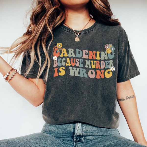 Gardening Because Murder Is Wrong Shirt, Gardening Lover Tee, Gift For Her, Sarcastic Tee, Plant Lover Gift Shirt, Plant Lover Mom Gift Tee