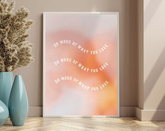 May include: A motivational poster with a pink and orange gradient background. The text "DO MORE OF WHAT YOU LOVE" is repeated three times in a curved arc.