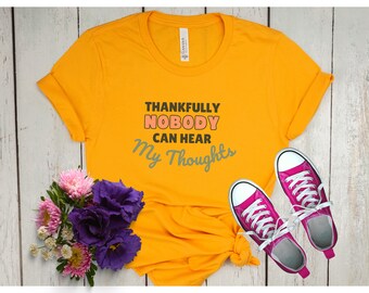 Thankfully nobody can hear my thoughts T-shirt, Women Tshirt, Funny Tshirt, Women's Clothing