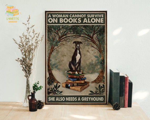 A Woman Cannot Survive On Books Alone She Also Need A Greyhound Framed Canvas, Unframed Poster, Reading Lover Gift, Greyhound Poster