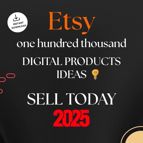 100,000+ Digital Product Ideas 2025 – Best Etsy Digital Downloads, Passive Income Ideas, Small Business to Start Today, Etsy Seller Guide