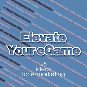 Pode incluir: Fundo azul com as palavras "Elevate Your eGame" em branco, delineadas. Abaixo, lê-se "25 ideias para e-marketing". Texto adicional em caixas brancas sugere estratégias de e-commerce.