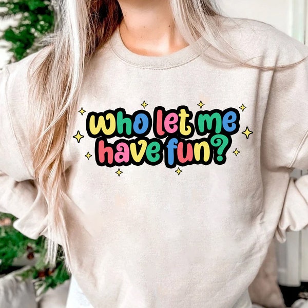 Who Let Me Have Fun Hoodie Sweatshirt, Who Let Me Hoodie, Have Fun Shirt, Boy Shirt, Girl Shirt, Who Shirt