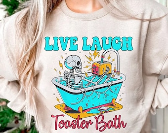 Live Laugh Toaster Bath Sweatshirt, Unisex Hoodie, Tshirt Funny Sarcasm Gifts for Girlfriend Gifts for Girls Gifts for Sister