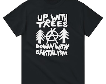 Up With Trees Down With Capitalism Shirt – Statement Shirt Unisex Gildan 5000 – Protest Shirt Activist Clothing – Political Fashion
