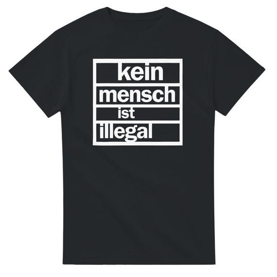 Kein Mensch ist illegal T Shirt – Unisex Protest Statement – Political Streetwear – Fair Fashion T Shirt – Gildan 5000