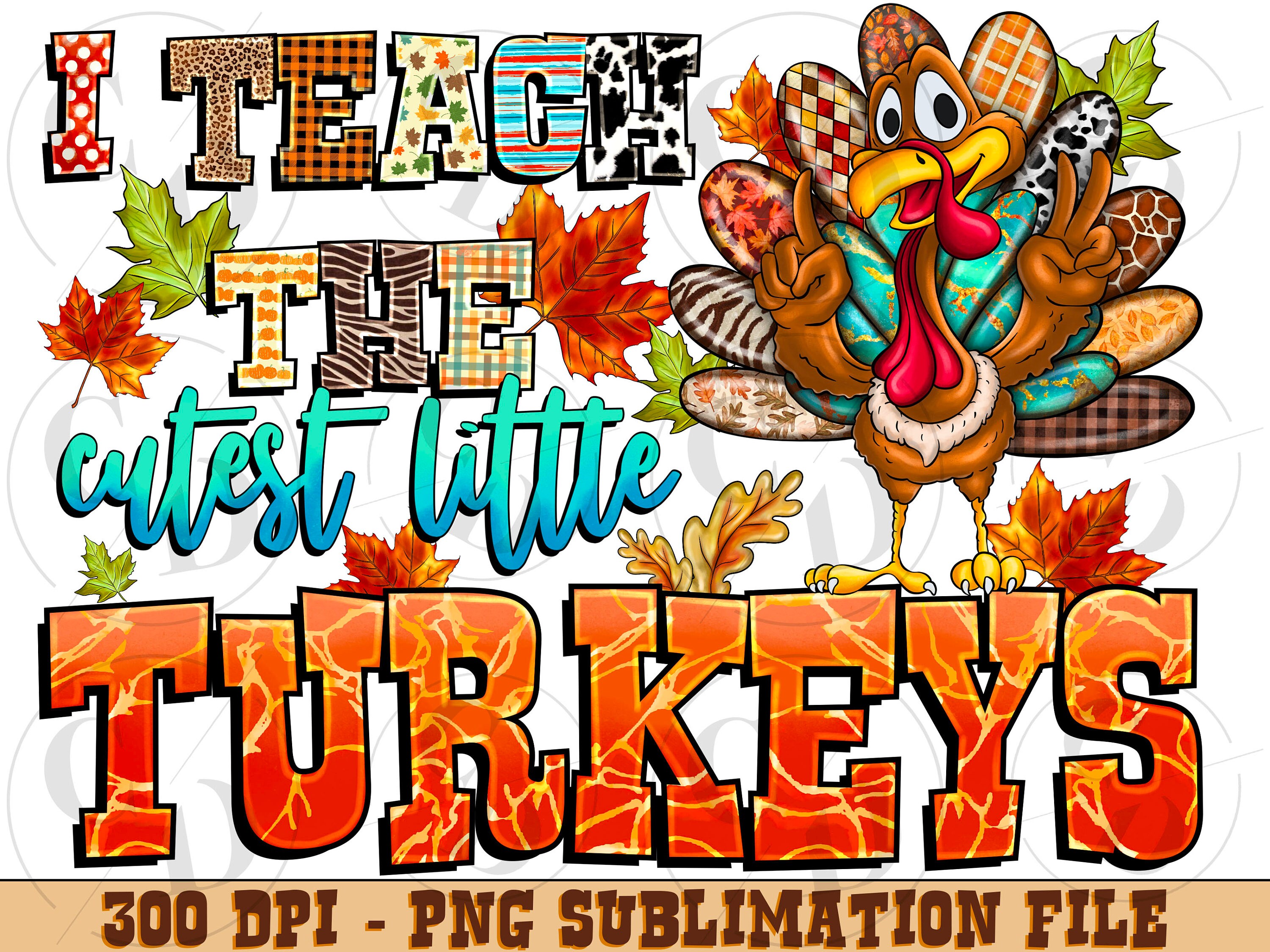 I Teach the Cutest Little Turkeys PNG, Thanksgiving Teacher Sublimation ...