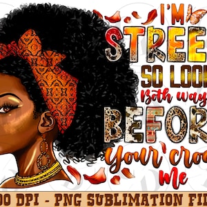 I am street so look both ways before you cross me png sublimation design download, afro woman png,fashion black woman png,sublimate download