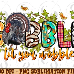 May include: A Thanksgiving-themed graphic with the word "GOBBLE til you wobble" in colorful letters. The letters are decorated with various patterns, including zebra stripes, plaid, and cowhide. A turkey is featured in the center of the design.