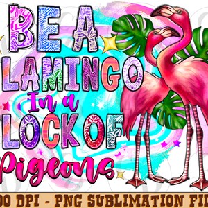 Be a Flamingo in a Flock of Pigeons Png, Flamingo Png,Flamingo Clip,Flamingo Design,Sublimation Design,Flock,Beach Vacation,Digital Download