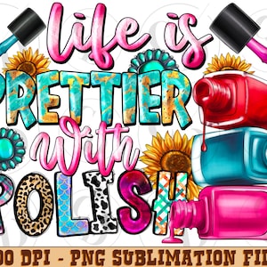 May include: A colorful digital design with the phrase "Life is Prettier With Polish." The design features nail polish bottles, sunflowers, and decorative elements. The text is in various fonts and patterns, including leopard print and turquoise.