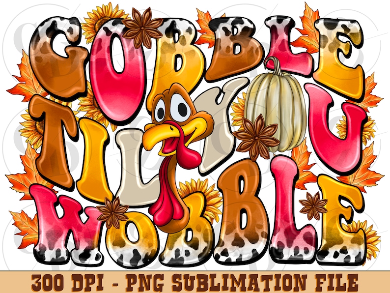 May include: Gobble Til You Wobble Thanksgiving sublimation design featuring a cartoon turkey, pumpkins, sunflowers, and fall leaves. The design is in a colorful cartoon style with a cow print background.