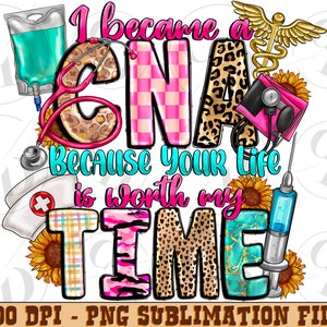 Op de afbeelding: Een kleurrijk sublimatieontwerp met de tekst "I became a CNA because your life is worth my TIME!" met een stethoscoop, een medische tas, een spuit en zonnebloemen.