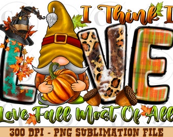 I Think I Love Fall Most Of All Png, Fall Gnome Png, Western PNG, Sublimation Designs Downloads,Digital Download, Pumpkin png, Love png