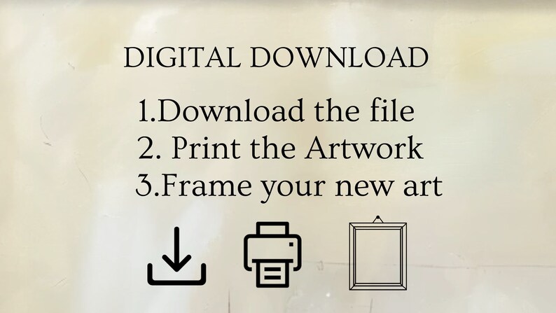 May include: Digital download instructions with icons for downloading, printing, and framing artwork. The text reads: DIGITAL DOWNLOAD 1. Download the file 2. Print the Artwork 3. Frame your new art