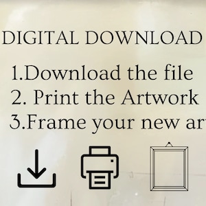 May include: Digital download instructions with icons for downloading, printing, and framing artwork. The text reads: DIGITAL DOWNLOAD 1. Download the file 2. Print the Artwork 3. Frame your new art