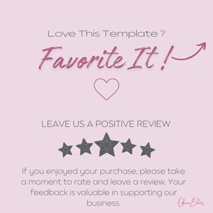 May include: A pink and white graphic with the text "Love This Template? Favorite It!" and a heart icon. The graphic also includes five gray stars and the text "LEAVE US A POSITIVE REVIEW". The text "If you enjoyed your purchase, please take a moment to rate and leave a review. Your feedback is valuable in supporting our business." is also included. The graphic is signed "Glam Edit's".