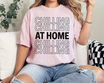 Chilling at Home Shirt - Casual Loungewear T-Shirt, Stay at Home Mom Life Top, Cozy Oversized Tee, Gift For Mom