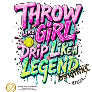 May include: A digital design with the text "THROW LIKE A GIRL DRIP LIKE A LEGEND" in pink, black, and green graffiti style. A yellow softball is included. The design also includes the text "COMFY COZY CUSTOM ORIGINAL DESIGN".