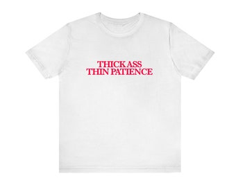 Thick Ass Thin Patience Unisex Tshirt