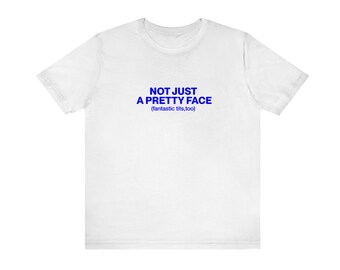 Not Just A Pretty Face Unisex Tshirt