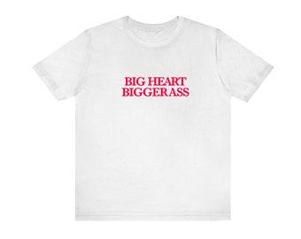 Big Heart Bigger Ass Unisex Tshirt