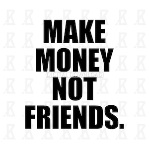 Make Money Not Friends PNG SVG, TShirt PNG