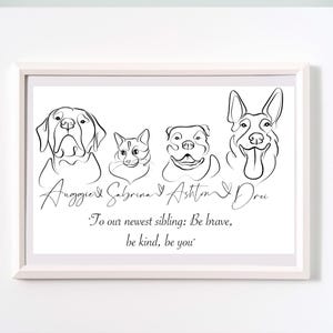 May include: A framed print featuring line art illustrations of four pets: a Labrador, a cat, a Pitbull, and a German Shepherd. The names Auggie, Sabrina, Ashton, and Drei are written below each pet. The text "To our newest sibling: Be brave, be kind, be you" is also included.