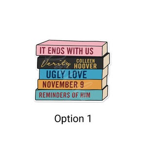 May include: A sticker featuring a stack of books with titles including "IT ENDS WITH US", "Verity", "UGLY LOVE", "NOVEMBER 9", and "REMINDERS OF HIM". The author's name "COLLEEN HOOVER" is also visible. The sticker is labeled "Option 1".