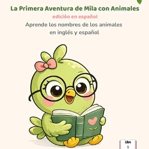 May include: A children's book cover titled La Primera Aventura de Mila con Animales featuring a green bird character wearing black glasses and a pink bow, holding a green book. The text includes Edades 2-5, edición en español, Aprende los nombres de los animales en inglés y español, Libro 1, and ¡Ayuda a Mila a llenar su diario con nuevas palabras!