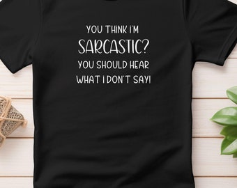 Camiseta engraçada com citação sarcástica You Think I'm Sarcastic | Camiseta de humor espirituoso | Camiseta casual unissex | Presente perfeito para amantes do sarcasmo