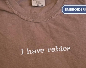 I Have Rabies Embroidered Shirt, Funny Humor Shirt, Sarcasm Shirt, Unhinged Meme Shirt, Weird Dark Humor Shirt, Sarcastic Comfort Colors®