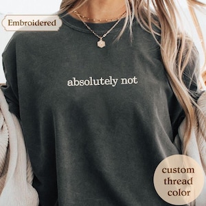 Absolutely Not T-Shirt - Embroidered Comfort Colors T-Shirt - Embroidered T-Shirt - Trending Shirts - Choose your own thread color!