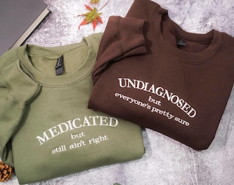 Medicated But Still ain’t right Embroidered Sweatshirt Undiagnosed Sweatshirt, Sarcastic Shirt, Funny Meme hoodie , Funny Sayings