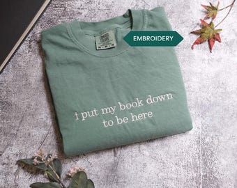 I Put My Book Down to Be Here Embroidered Reading Sweatshirt Bookish Shirt Gift for Her Book Lover Gift