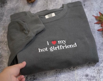 I Love My Hot Girlfriend shirt,Embroidered Boyfriend gift, Funny Matching Couple Sweatshirt