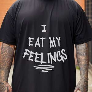 Funny Plus Size T-shirt, Foodie tshirt, I Eat My Feelings shirt, Humorous Self Love tee, Body Positivity Gift, Fat Guy shirt, Fat Gal shirt