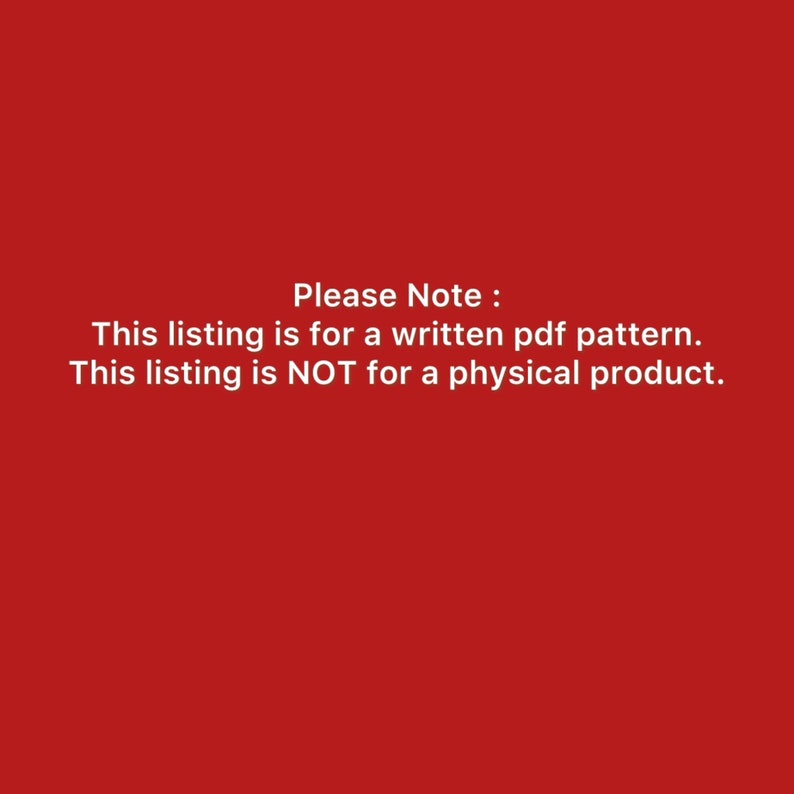 May include: A red background with white text that reads: "Please Note: This listing is for a written pdf pattern. This listing is NOT for a physical product."