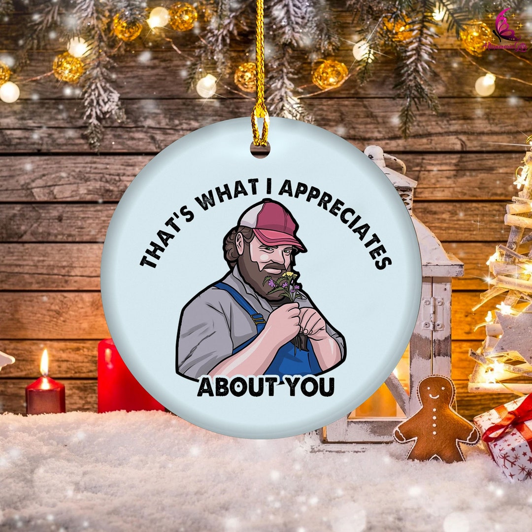 Letterkenny That's What I Appreciates About You Ornament Etsy