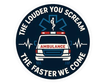 May include: A circular sticker with a navy blue background features a white ambulance with red lights and the word "AMBULANCE" in red. The text "THE LOUDER YOU SCREAM THE FASTER WE COME" is in white around the edge, with a medical symbol.