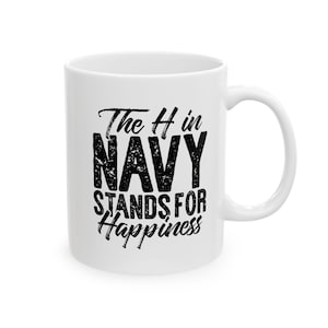 May include: White ceramic mug with a black text that reads "The H in NAVY STANDS FOR Happiness". The mug has a curved handle and is suitable for hot or cold beverages.