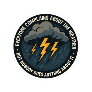 May include: A round sticker with a dark blue background and white border. The design features a gray cloud with yellow lightning bolts, rain, and the text "EVERYONE COMPLAINS ABOUT THE WEATHER BUT NOBODY DOES ANYTHING ABOUT IT."
